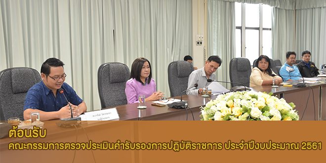 ต้อนรับคณะกรรมการตรวจประเมินคำรับรองการปฏิบัติราชการ ประจำปีงบประมาณ 2561